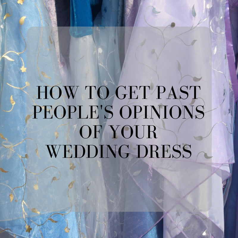 How to Get Past People's Opinions of Your Wedding Dress
