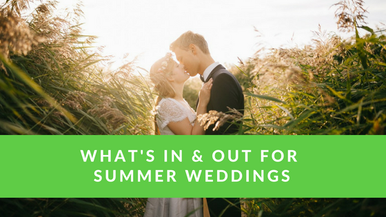What's In and Out for Summer Weddings
