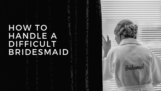 How to Handle a Difficult Bridesmaid